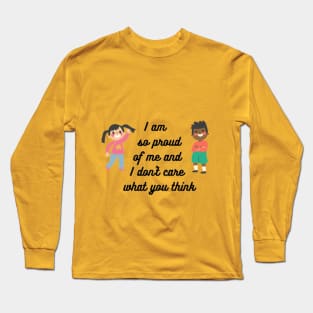 I am so proud of me and I don't care what you think Long Sleeve T-Shirt